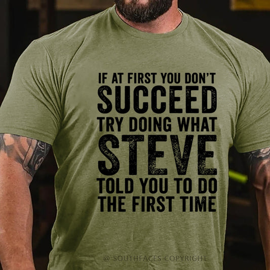 If At First You Don't Succeed Try Doing What Steve Told You To Do Thefirst Time T-Shirt