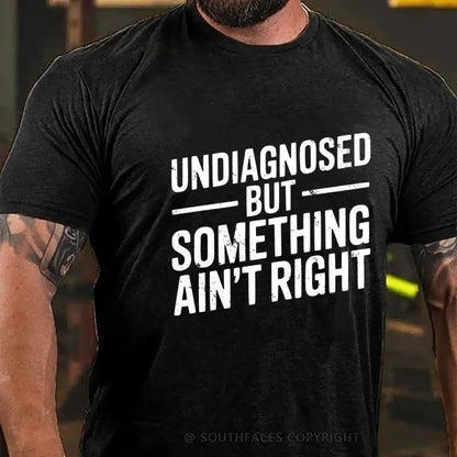 Undiagnosed But Something Ain't Right T-Shirt