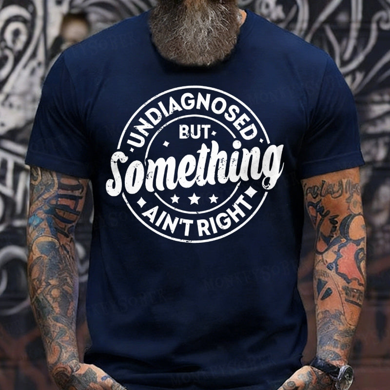 Undiagnosed But Something Ain't Right T-Shirts