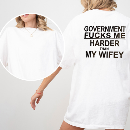 Funny GOVERNMENT FUCKS ME HARDER THAN MY WIFEY Unisex T-shirt/Crewneck/Hoodie