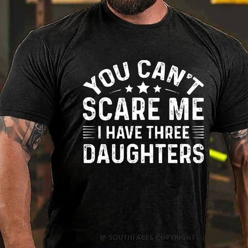 You Can't Scare Me I have Three Daughters T-Shirt