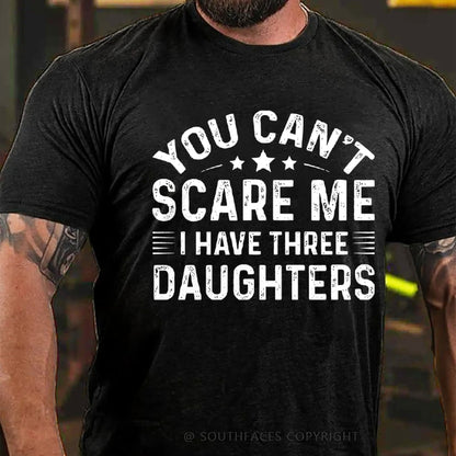 You Can't Scare Me I have Three Daughters T-Shirt