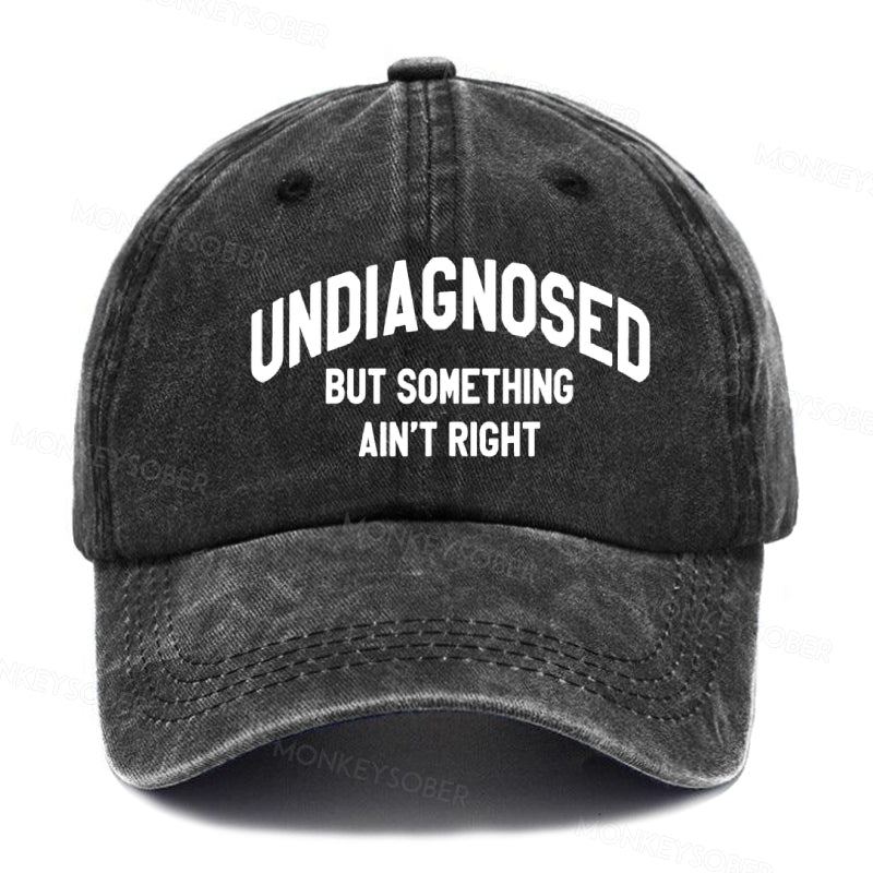 Undiagnosed But Something Ain't Right  baseball cap