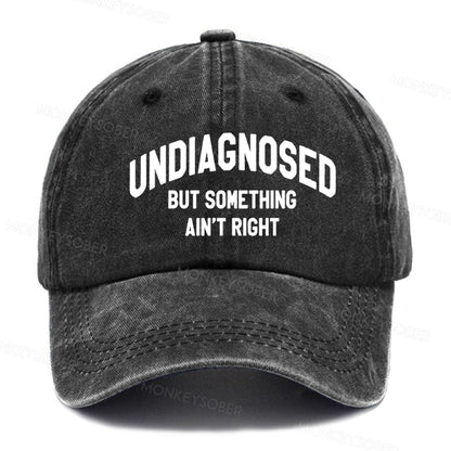 Undiagnosed But Something Ain't Right  baseball cap