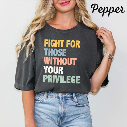 Fight For Those Without Your Privilege Unisex T-shirt/Crewneck/Hoodie