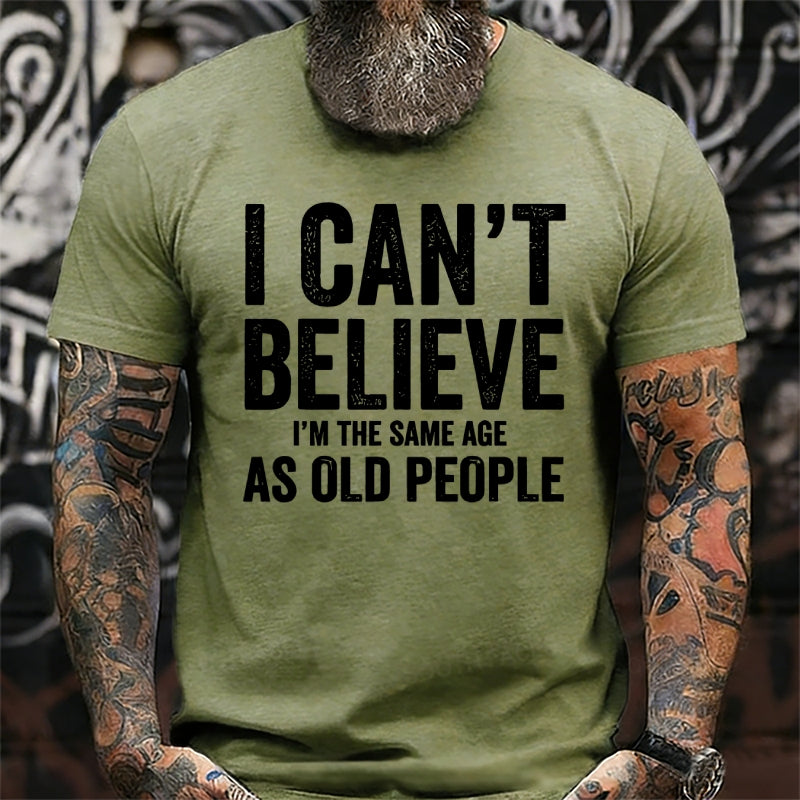 I Can't Believe I'm The Same Age As Old People T-Shirts