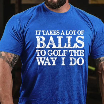 It Takes A Lot of Balls to Golf The Way I Do  T-shirt