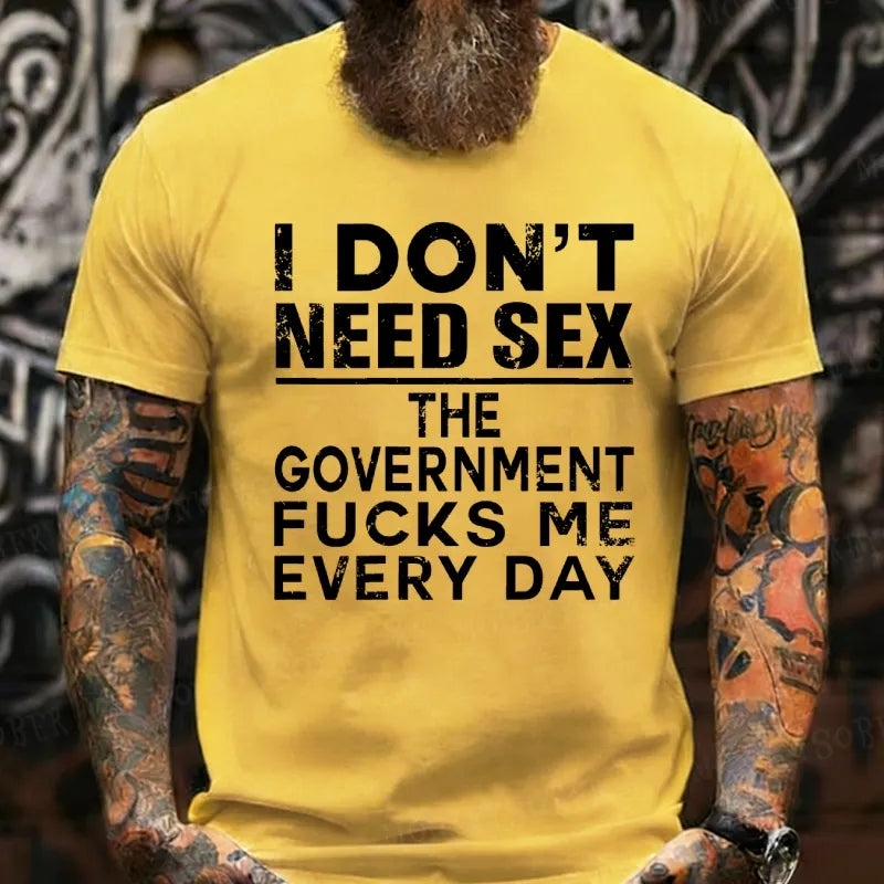 I Don't Need Sex The Government Fucks Me Every Day T-Shirts