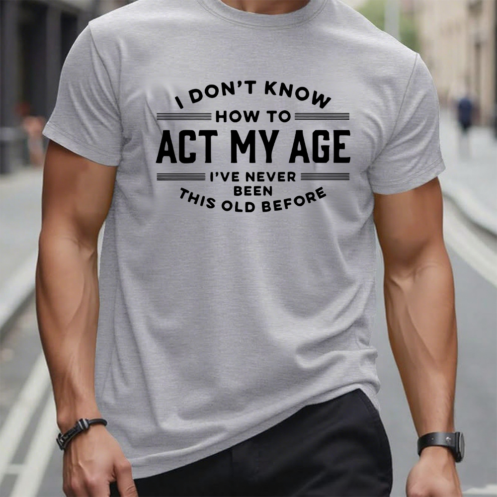I Don't Know How To Act My Age I've Never Been This Old Before Funny Gift T-shirt