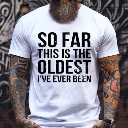 So Far This Is The Oldest I've Ever Been T-Shirts