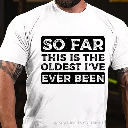 So Far This Is The Oldest I've Ever Been T-Shirt