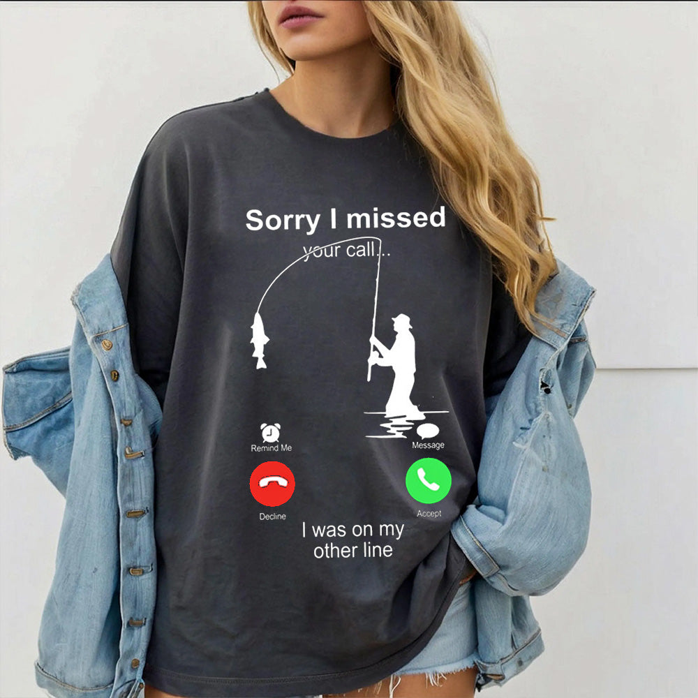 Funny Sorry I Missed Your Call Was On Other Line Men Fishing Unisex T-shirt/Crewneck/Hoodie