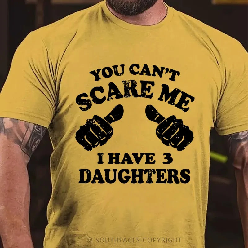 You Can't Scare Me I have 3 Daughters T-Shirt