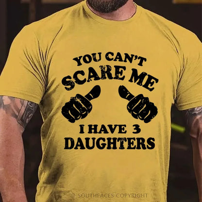 You Can't Scare Me I have 3 Daughters T-Shirt