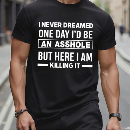 I Never Dreamed One Day I'd Be An Asshole But Here I Am Killing It T-Shirts