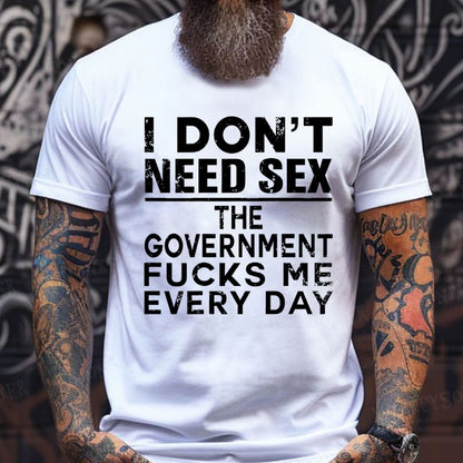 I Don't Need Sex The Government Fucks Me Every Day T-Shirts