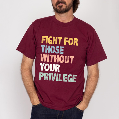 Fight For Those Without Your Privilege Unisex T-shirt/Crewneck/Hoodie