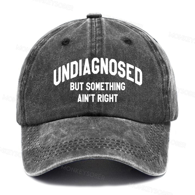 Undiagnosed But Something Ain't Right  baseball cap