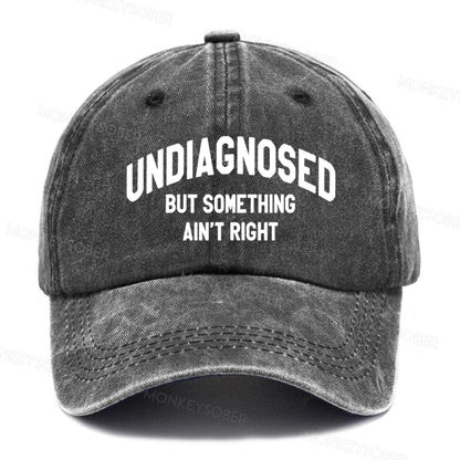 Undiagnosed But Something Ain't Right  baseball cap