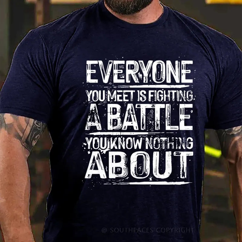 Everyone You Meet Is Fighting A Battle You Know Nothing About T-Shirt