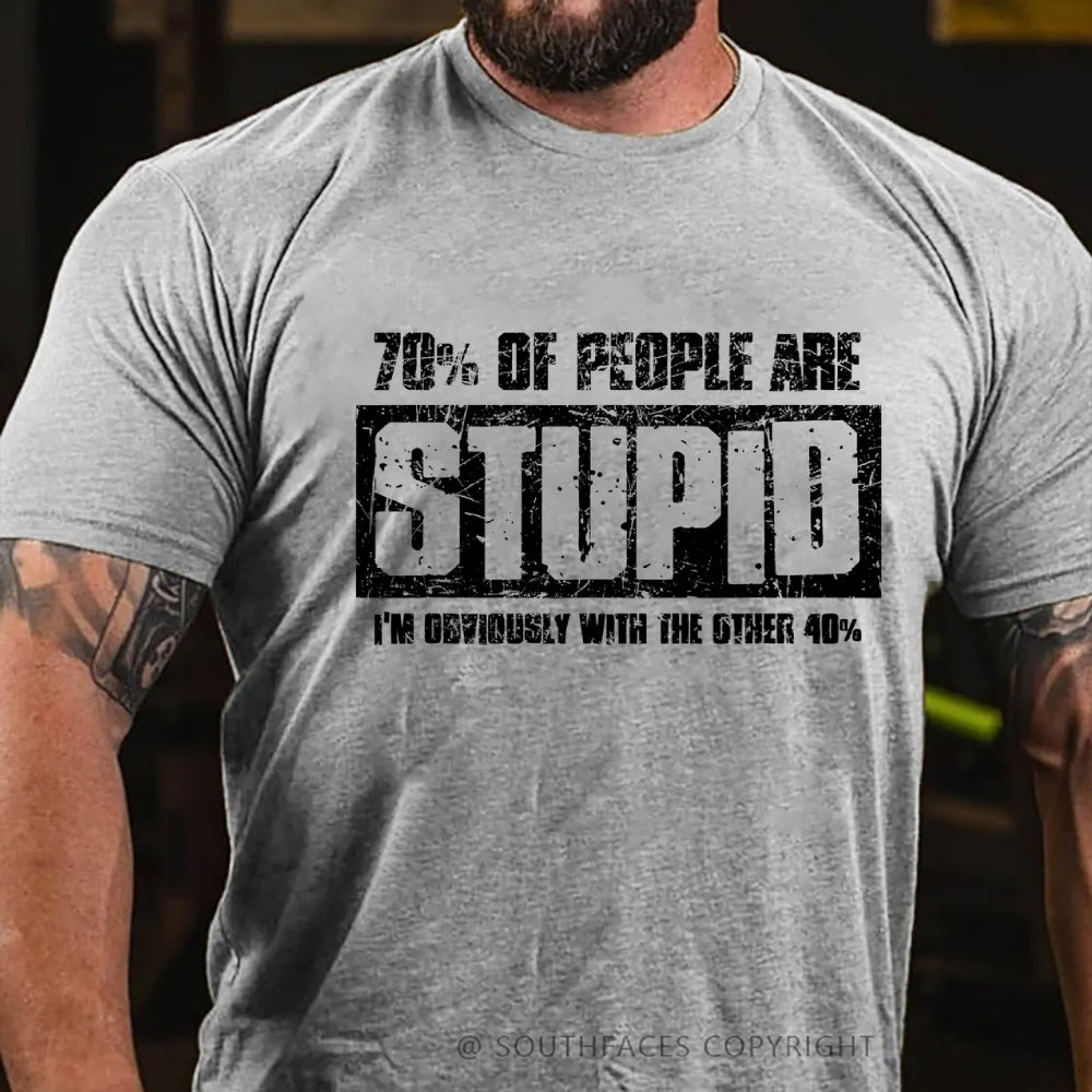 70% Are Stupid People. I'm Obviously With The Other 40% T-Shirt