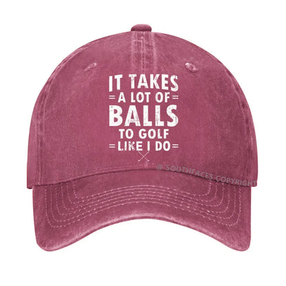 It Takes A Lot Of Balls To Golf Like I Do hat
