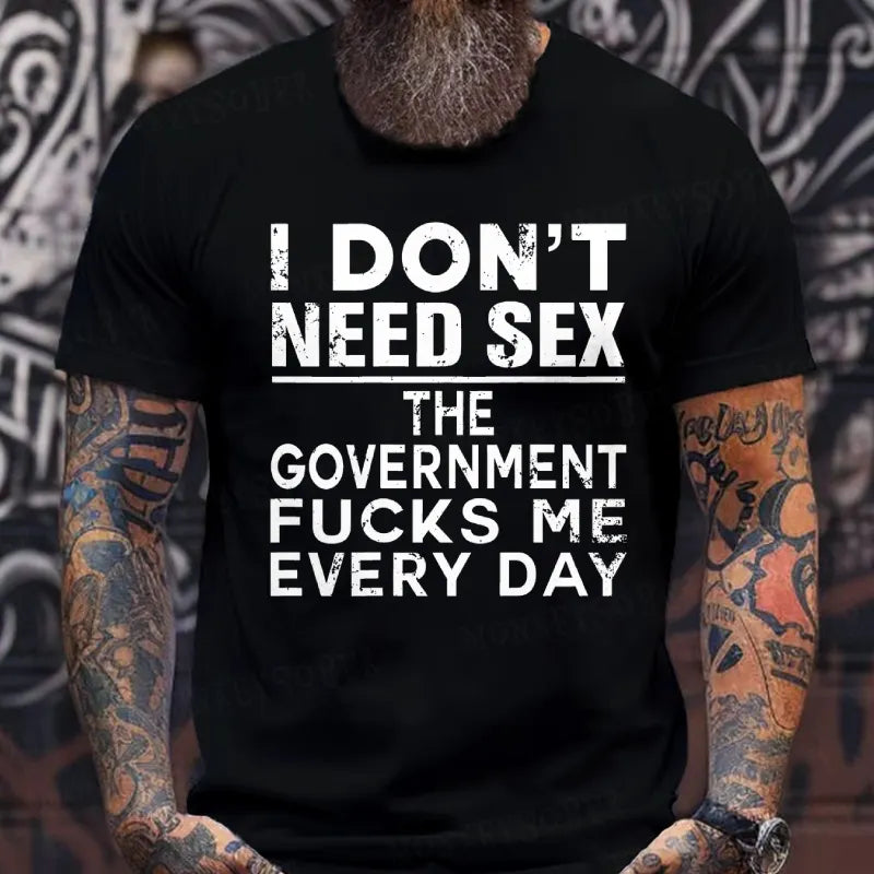 I Don't Need Sex The Government Fucks Me Every Day T-Shirts
