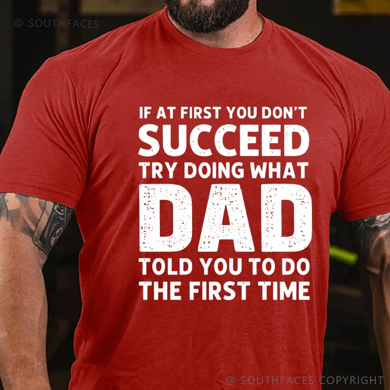 If At First You Don't Succeed Try Doing What Dad Told You To Do The First Time T-Shirt