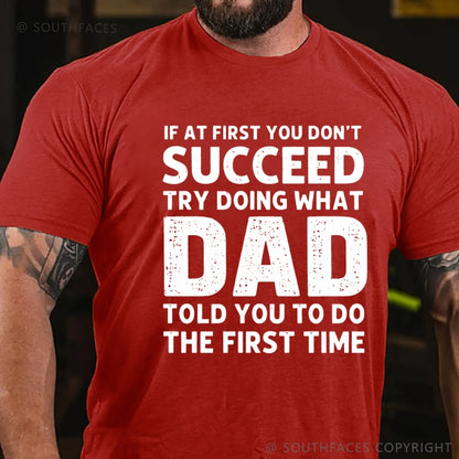 If At First You Don't Succeed Try Doing What Dad Told You To Do The First Time T-Shirt