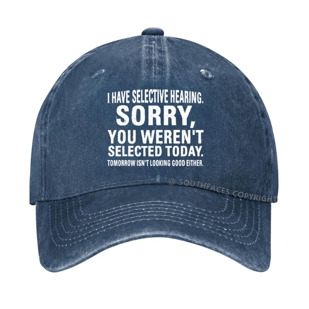 I Have Selective Hearing  Sorry You Weren't Selected Today  hat