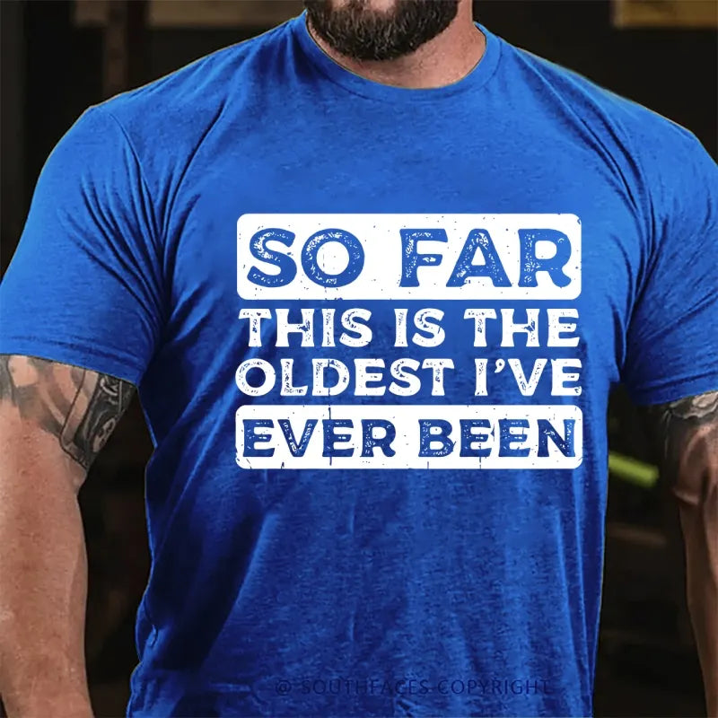 So Far This Is The Oldest I've Ever Been T-Shirt