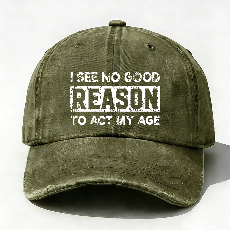 I See No Good Reason To Act My Age Hat