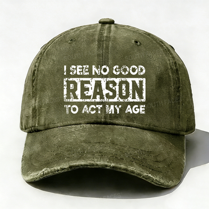 I See No Good Reason To Act My Age Hat