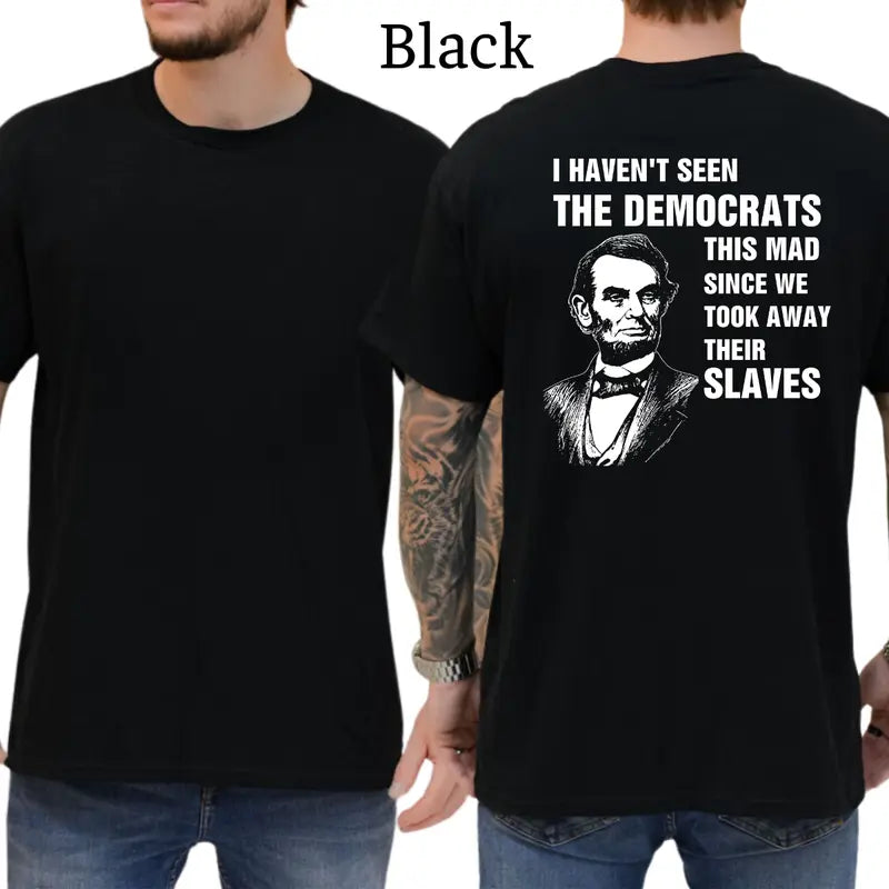 I Haven't Seen The Democrats This Mad Since We Took Away Their Slaves T-Shirt, Mens Shirts Funny, Conservative Political Graphics Tee, Patriotism Graphics Shirt, Men's Gifts, Casual Menswear, For Men