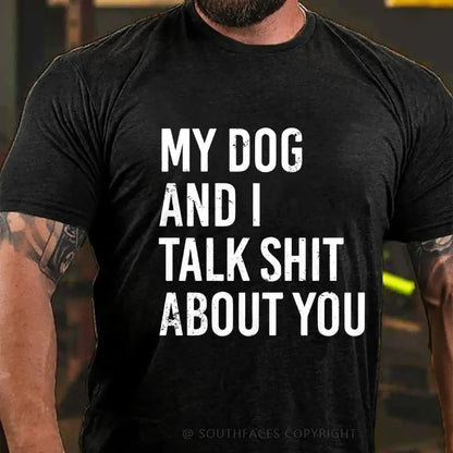 My Dog And I Talk Shit About You T-Shirt