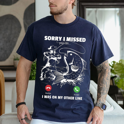 Funny Sorry I Missed Your Call Was On Other Line Men Fishing Unisex T-shirt/Crewneck/Hoodie