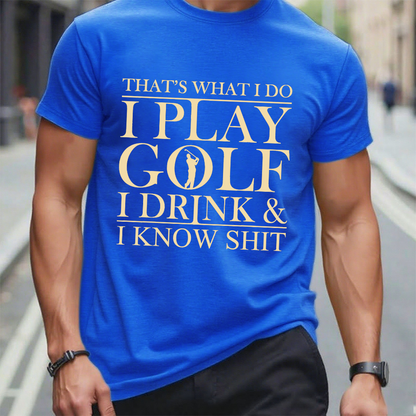 That’S What I Do I Play Golf I Drink And I Know Shit T-Shirt