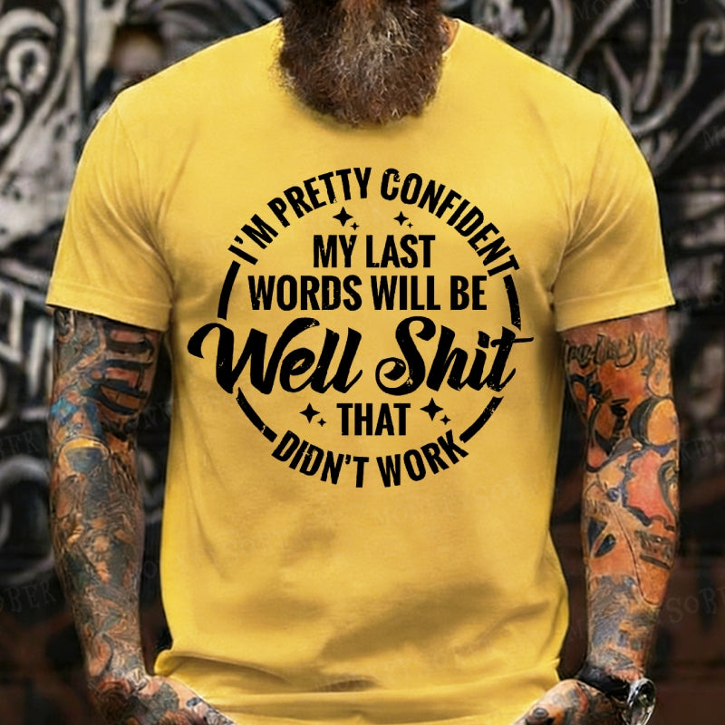 I'm Pretty Confident My Last Words Will Be Well Shit,That Didn't Work T-Shirts