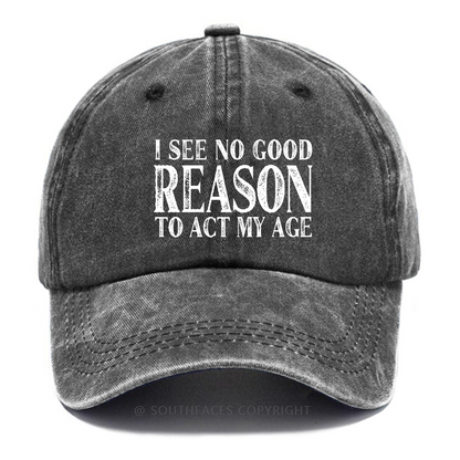 I See No Good Reason To Act My Age Hat