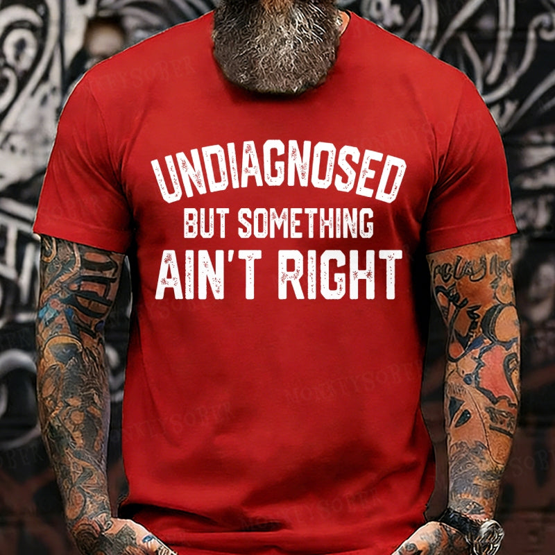 Undiagnosed But Something Ain't Right T-Shirts