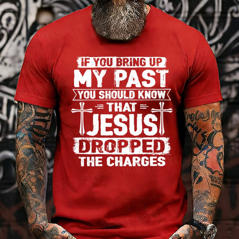 If You Bring Up My Past You Should Know That Jesus Dropped The Charges T-Shirts
