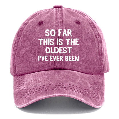 So Far This Is The Oldest I've Ever Been Funny Gift Hat