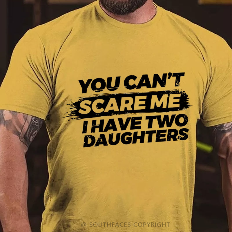 You Can't Scare Me I have Two Daughters T-Shirt
