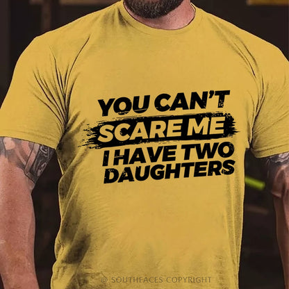 You Can't Scare Me I have Two Daughters T-Shirt