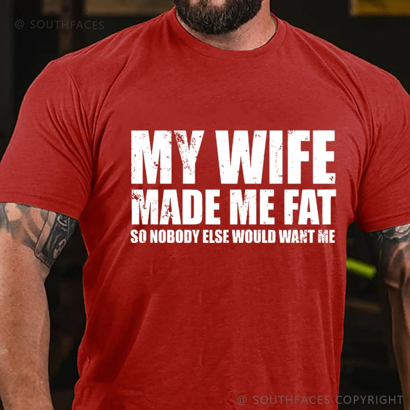 My Wife Made Me Fat So Nobody Else Would Want MeT-Shirt
