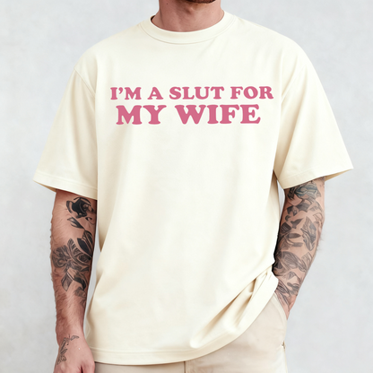 Im A Slut For My Wife Unisex T-shirt/Crewneck/Hoodie