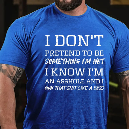 I Don't Pretend To Be Something I'm Not I Know I'm An Asshole And I Own That Shit Like A Boss T-Shirt