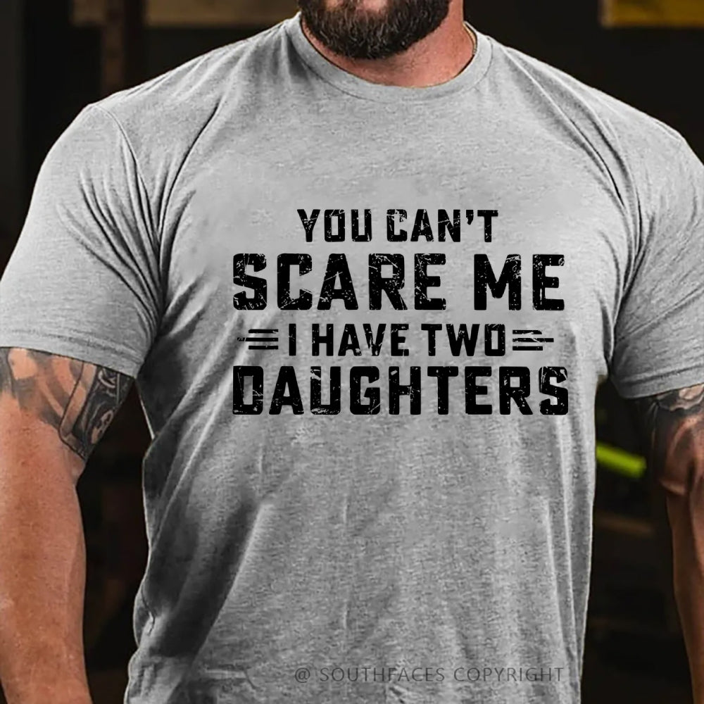 You Can't Scare Me I have Two Daughters T-Shirt
