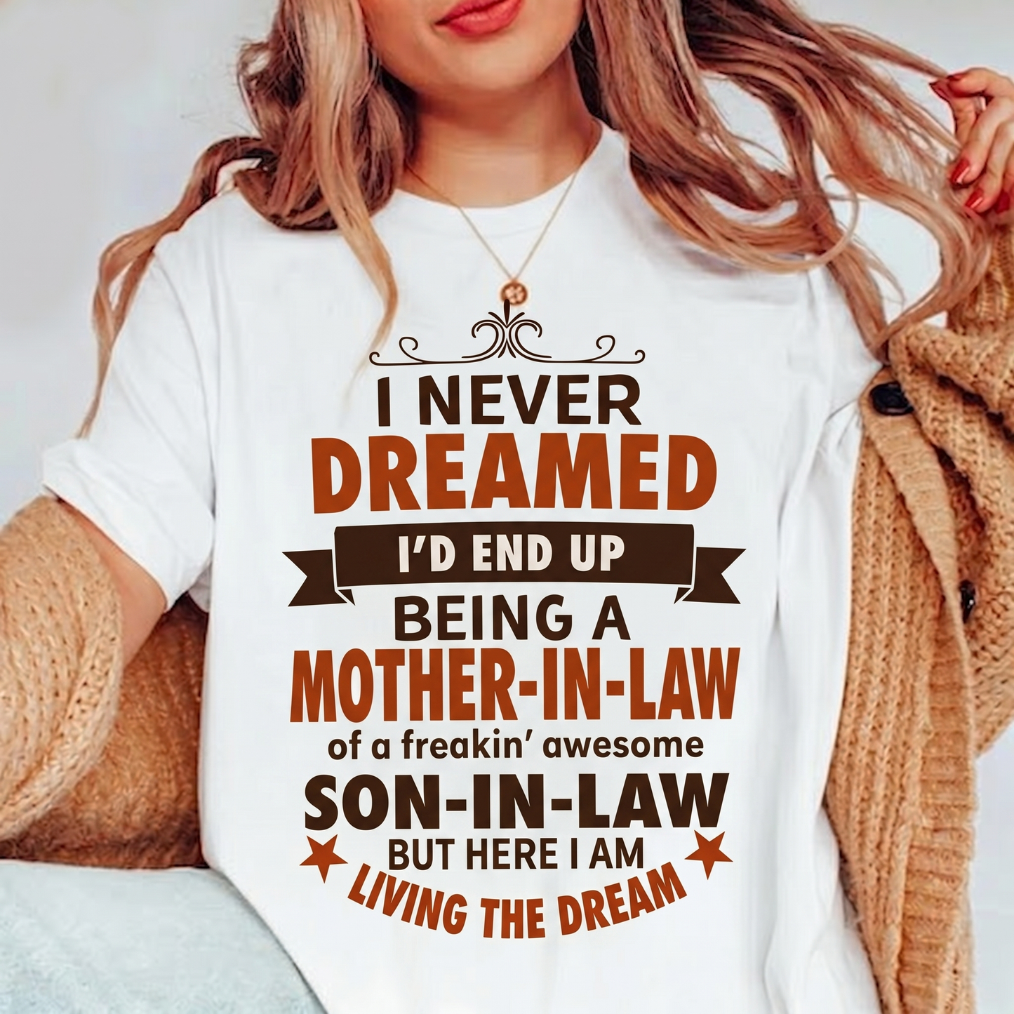 I NEVER DREAMED I¡¯D END UP BEING A MOTHER-IN-LAW of a freakin¡¯ awesome SON-IN-LAW BUT HERE I AM LIVING THE DREAM Unisex T-shirt/Crewneck/Hoodie