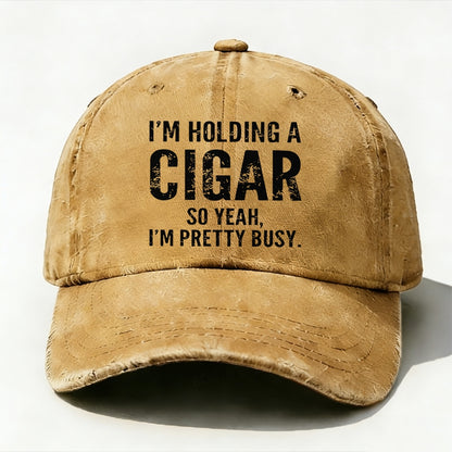 I'm Holding A Cigar So Yeah,I'm Pretty Busy baseball cap